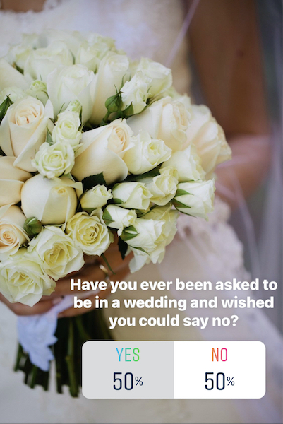 have you ever wanted to say no to being a bridesmaid 